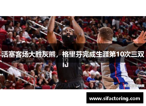 活塞客场大胜灰熊，格里芬完成生涯第10次三双