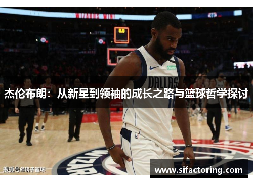 杰伦布朗：从新星到领袖的成长之路与篮球哲学探讨
