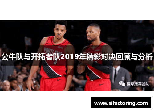 公牛队与开拓者队2019年精彩对决回顾与分析